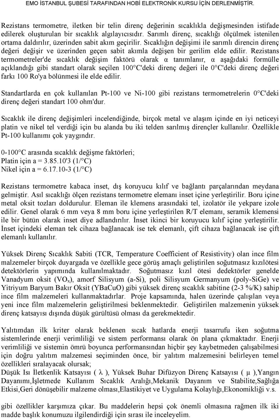 Sıcaklığın değişimi ile sarımlı direncin direnç değeri değişir ve üzerinden geçen sabit akımla değişen bir gerilim elde edilir.