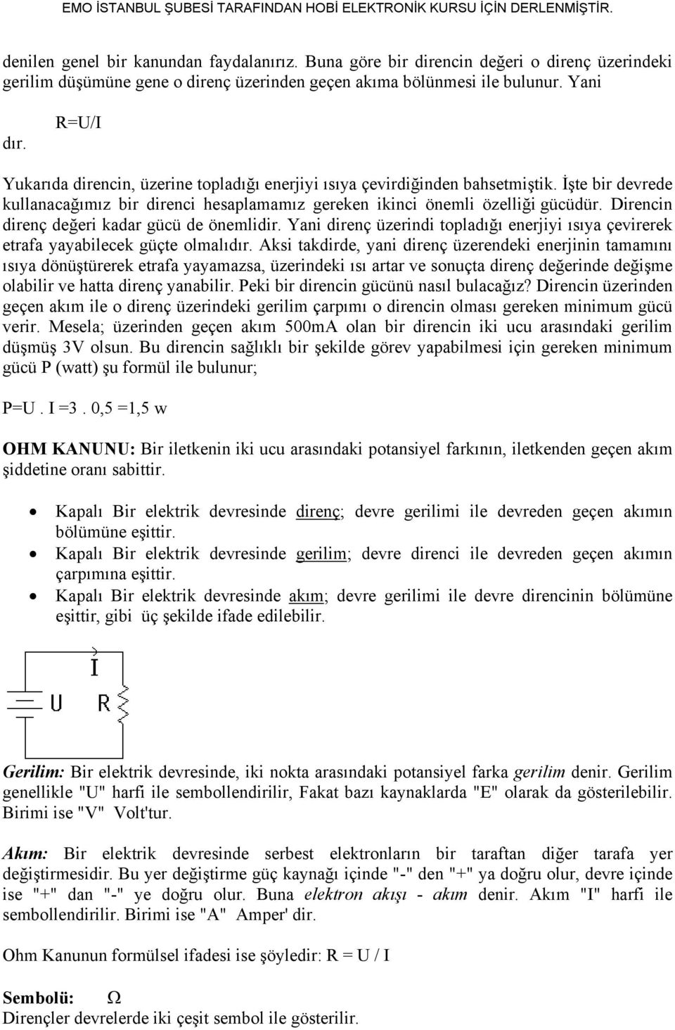 Direncin direnç değeri kadar gücü de önemlidir. Yani direnç üzerindi topladığı enerjiyi ısıya çevirerek etrafa yayabilecek güçte olmalıdır.