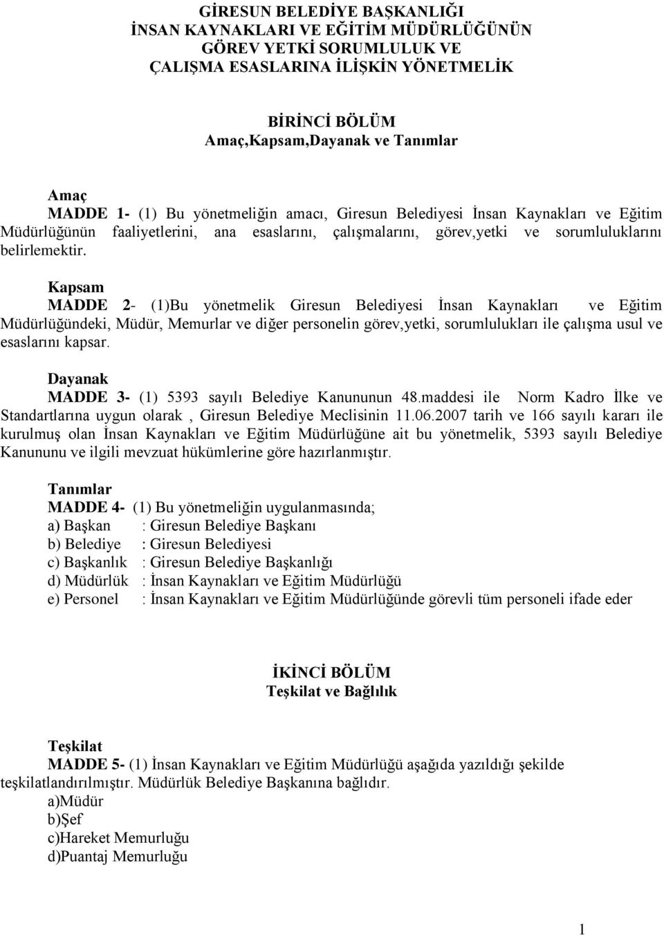 Kapsam MADDE 2- (1)Bu yönetmelik Giresun Belediyesi İnsan Kaynakları ve Eğitim Müdürlüğündeki, Müdür, Memurlar ve diğer personelin görev,yetki, sorumlulukları ile çalışma usul ve esaslarını kapsar.