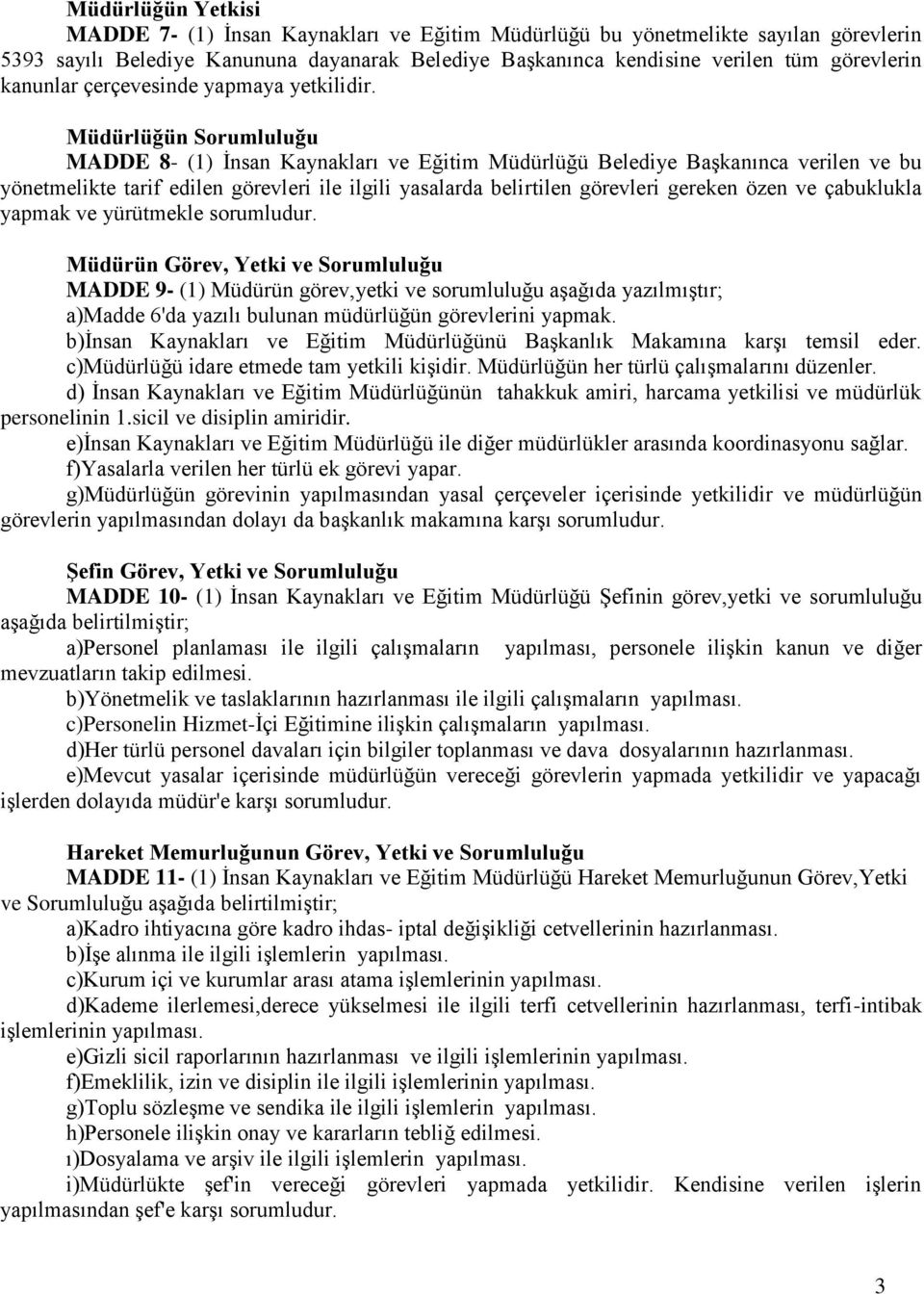 Müdürlüğün Sorumluluğu MADDE 8- (1) İnsan Kaynakları ve Eğitim Müdürlüğü Belediye Başkanınca verilen ve bu yönetmelikte tarif edilen görevleri ile ilgili yasalarda belirtilen görevleri gereken özen