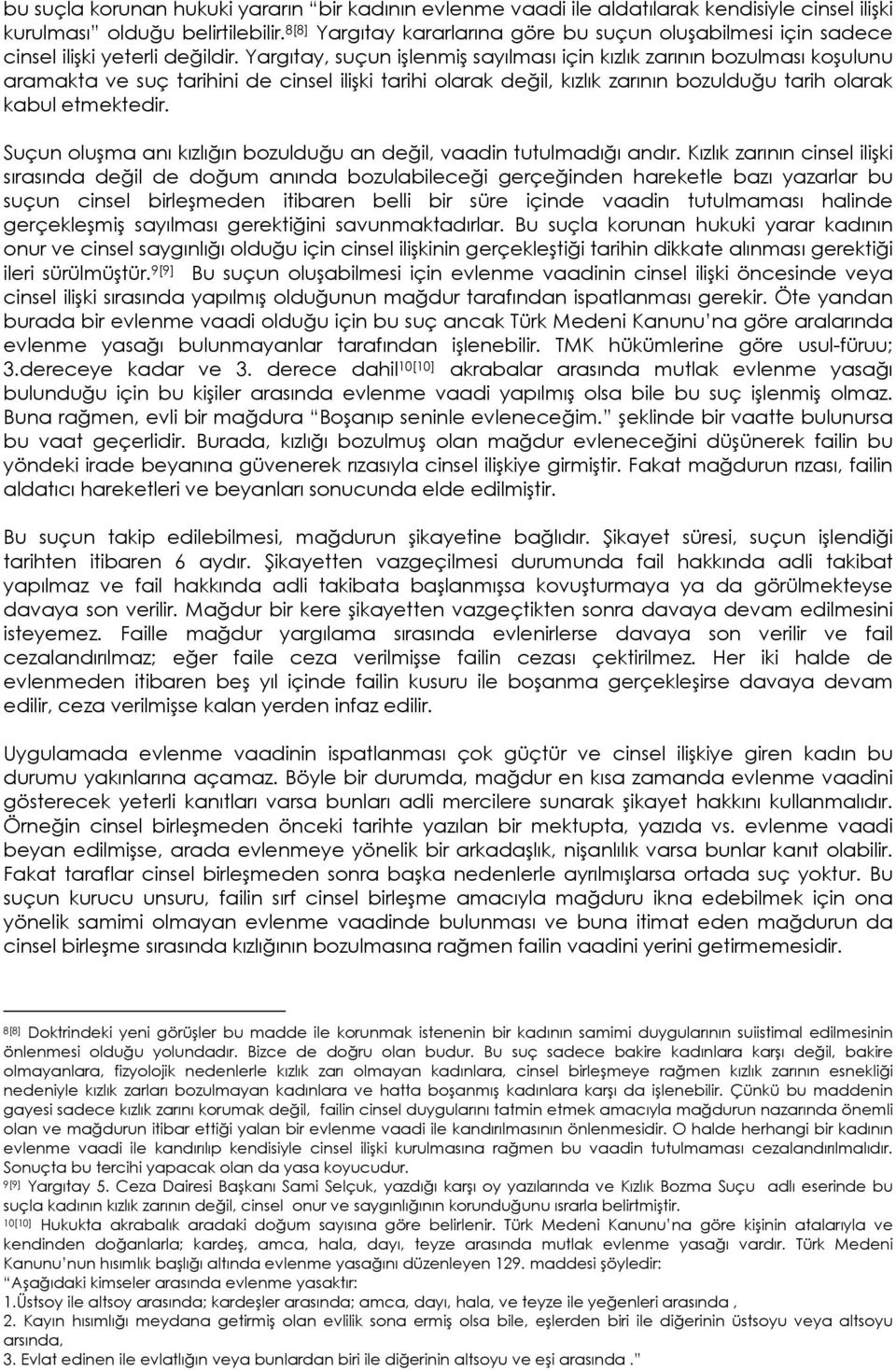 Yargıtay, suçun işlenmiş sayılması için kızlık zarının bozulması koşulunu aramakta ve suç tarihini de cinsel ilişki tarihi olarak değil, kızlık zarının bozulduğu tarih olarak kabul etmektedir.