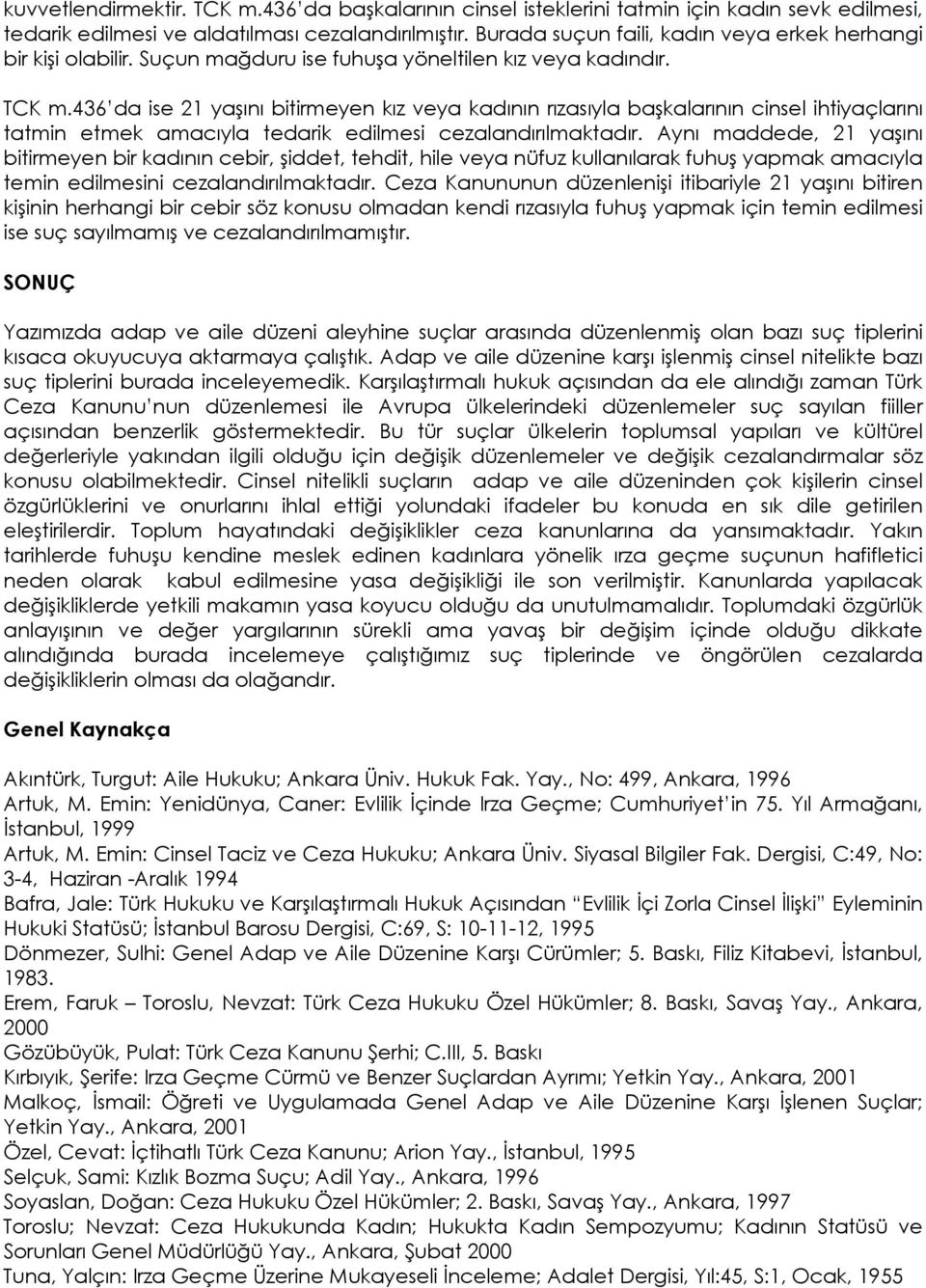 436 da ise 21 yaşını bitirmeyen kız veya kadının rızasıyla başkalarının cinsel ihtiyaçlarını tatmin etmek amacıyla tedarik edilmesi cezalandırılmaktadır.