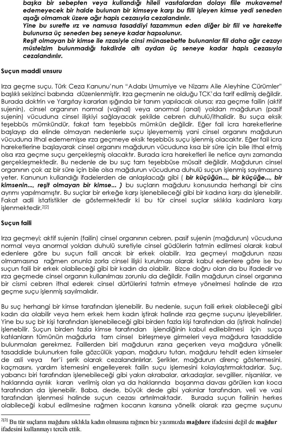 Reşit olmayan bir kimse ile rızasiyle cinsi münasebette bulunanlar fiil daha ağır cezayı müstelzim bulunmadığı takdirde altı aydan üç seneye kadar hapis cezasıyla cezalandırılır.