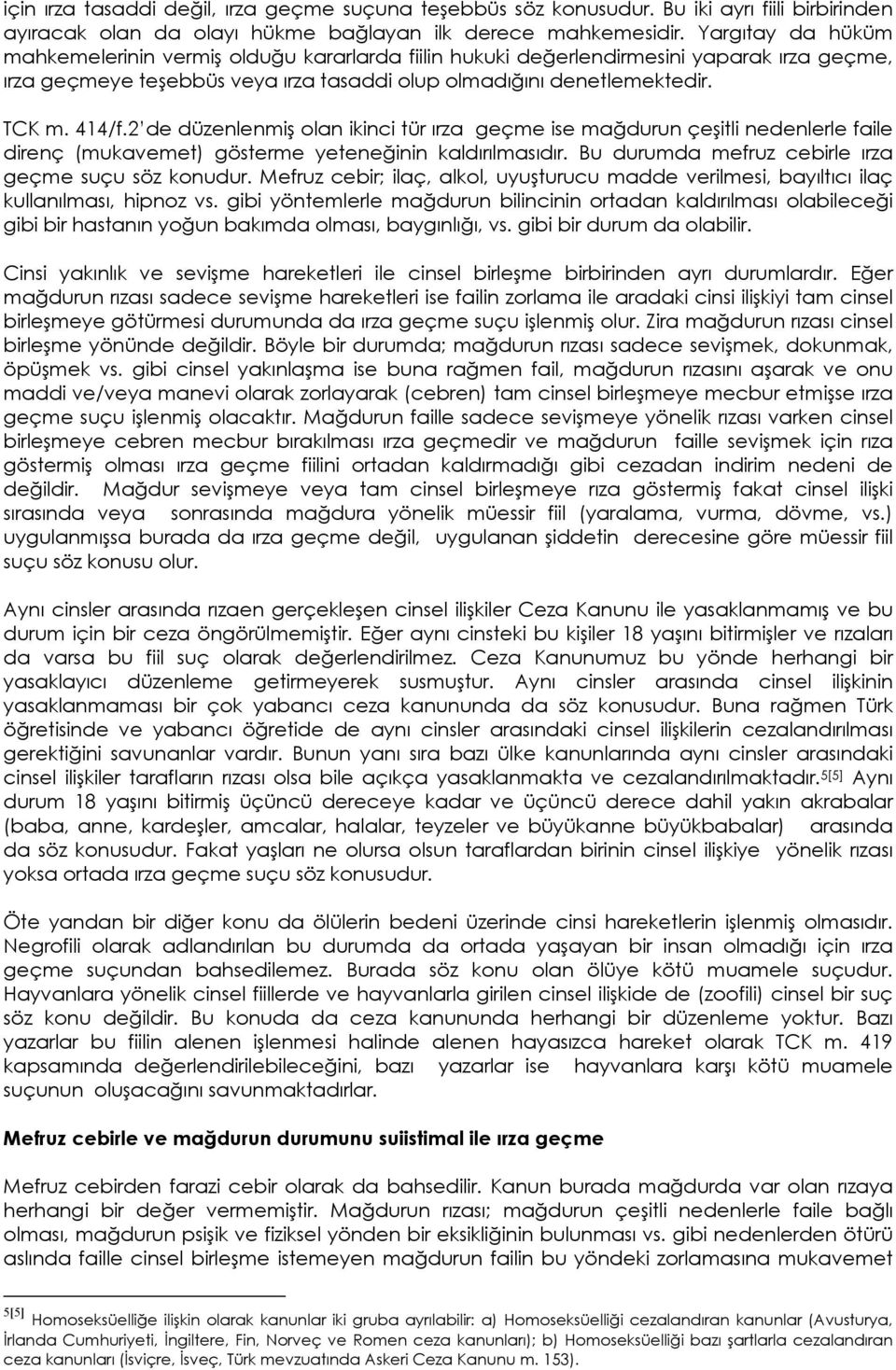 2 de düzenlenmiş olan ikinci tür ırza geçme ise mağdurun çeşitli nedenlerle faile direnç (mukavemet) gösterme yeteneğinin kaldırılmasıdır. Bu durumda mefruz cebirle ırza geçme suçu söz konudur.