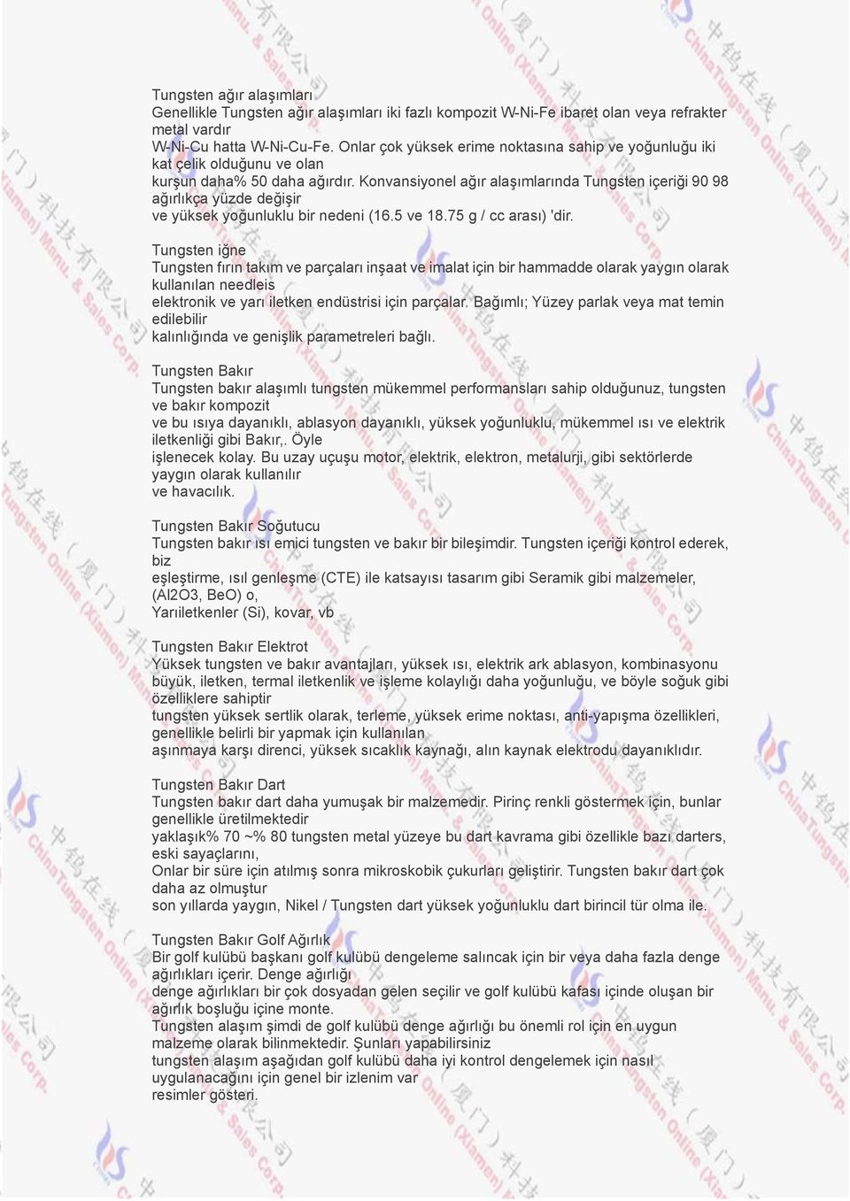 Konvansiyonel ağır alaşımlarında Tungsten içeriği 90 98 ağırlıkça yüzde değişir ve yüksek yoğunluklu bir nedeni (16.5 ve 18.75 g / cc arası) 'dir.