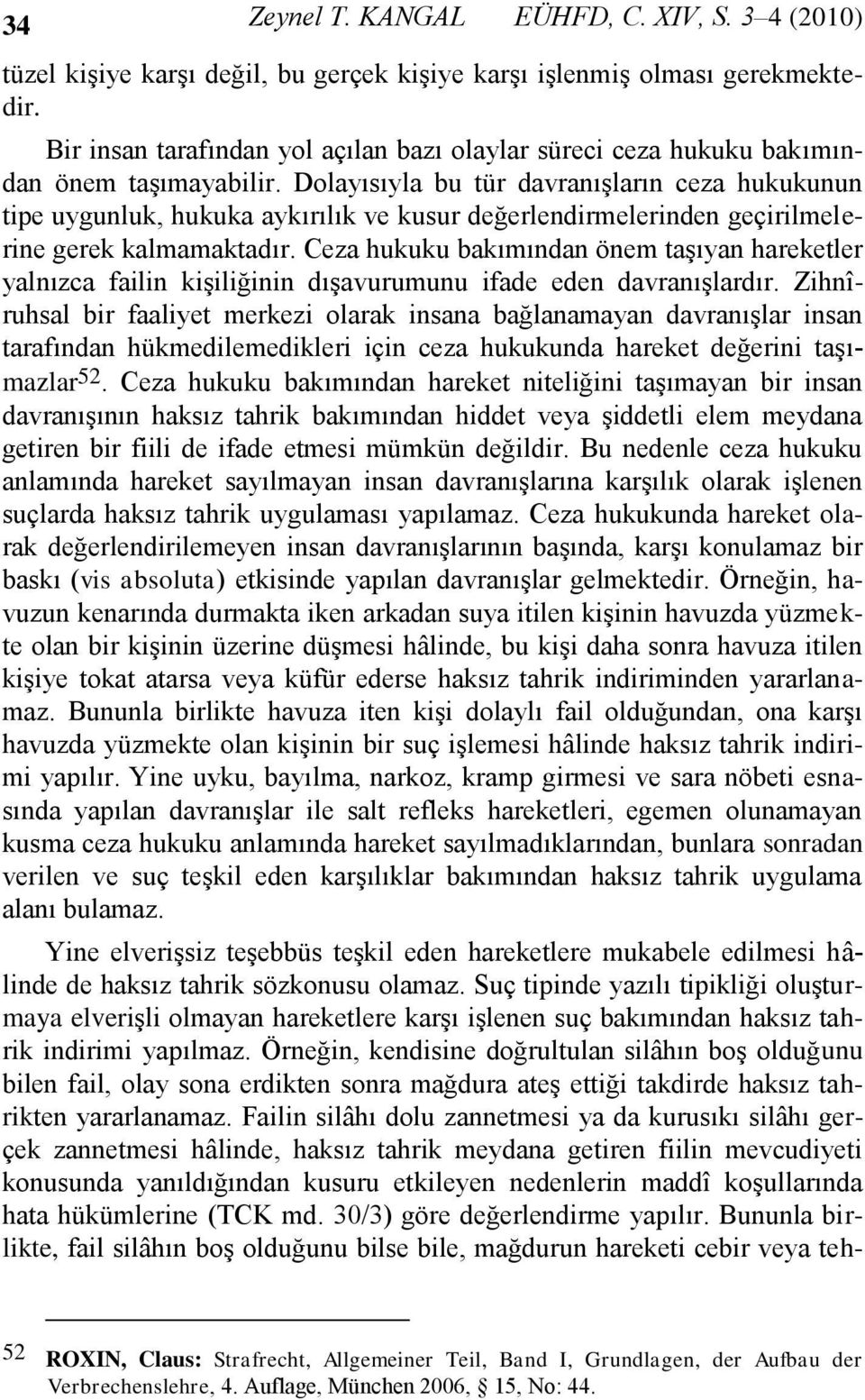 Dolayısıyla bu tür davranışların ceza hukukunun tipe uygunluk, hukuka aykırılık ve kusur değerlendirmelerinden geçirilmelerine gerek kalmamaktadır.