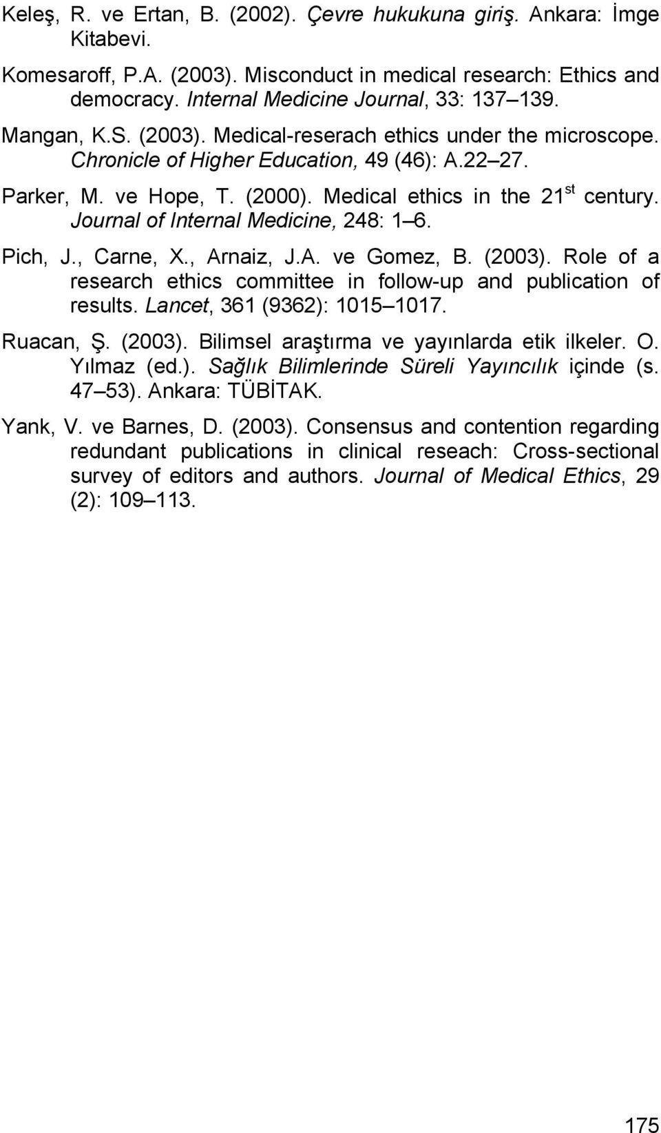 Journal of Internal Medicine, 248: 1 6. Pich, J., Carne, X., Arnaiz, J.A. ve Gomez, B. (2003). Role of a research ethics committee in follow-up and publication of results.