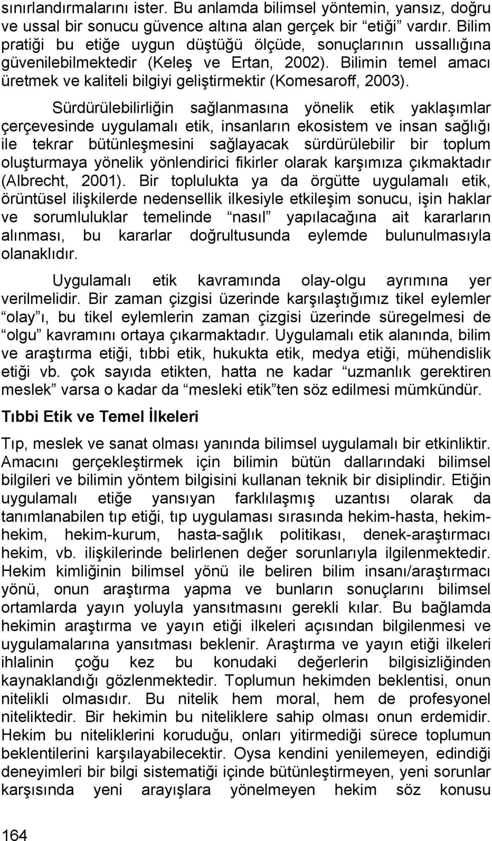 Sürdürülebilirliğin sağlanmasına yönelik etik yaklaşımlar çerçevesinde uygulamalı etik, insanların ekosistem ve insan sağlığı ile tekrar bütünleşmesini sağlayacak sürdürülebilir bir toplum