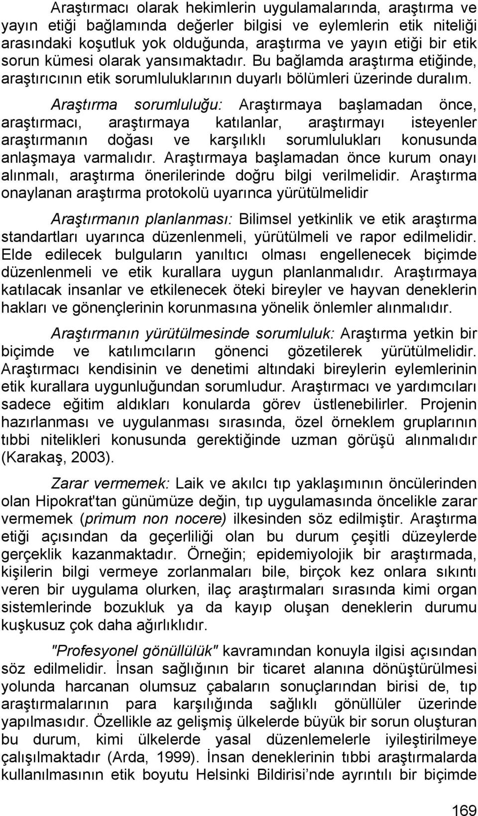 Araştırma sorumluluğu: Araştırmaya başlamadan önce, araştırmacı, araştırmaya katılanlar, araştırmayı isteyenler araştırmanın doğası ve karşılıklı sorumlulukları konusunda anlaşmaya varmalıdır.