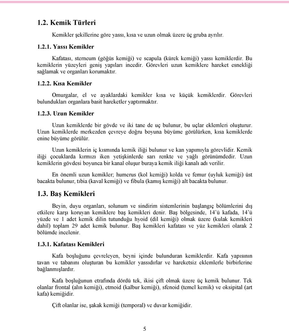 2. Kısa Kemikler Omurgalar, el ve ayaklardaki kemikler kısa ve küçük kemiklerdir. Görevleri bulundukları organlara basit hareketler yaptırmaktır. 1.2.3.