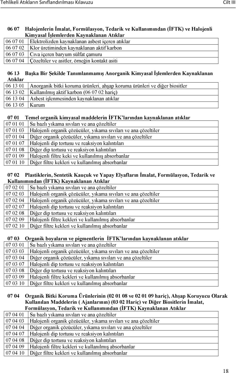 13 Başka Bir Şekilde Tanımlanmamış Anorganik Kimyasal İşlemlerden Kaynaklanan Atıklar 06 13 01 Anorganik bitki koruma ürünleri, ahşap koruma ürünleri ve diğer biositler 06 13 02 Kullanılmış aktif