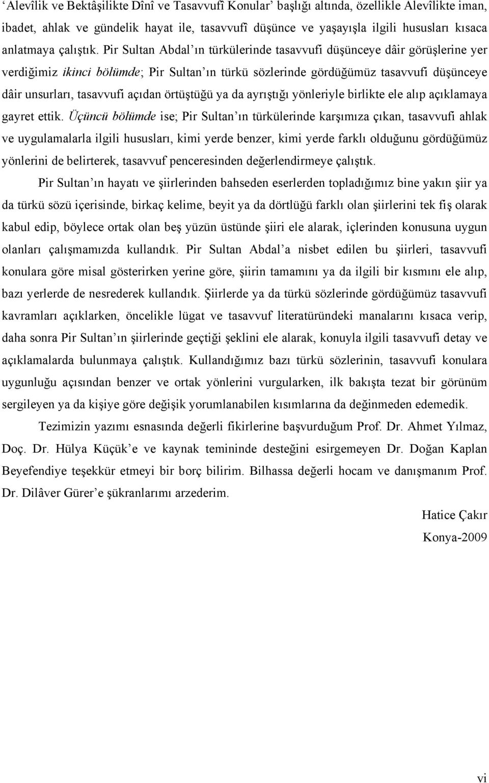 Pir Sultan Abdal ın türkülerinde tasavvufi düşünceye dâir görüşlerine yer verdiğimiz ikinci bölümde; Pir Sultan ın türkü sözlerinde gördüğümüz tasavvufi düşünceye dâir unsurları, tasavvufi açıdan