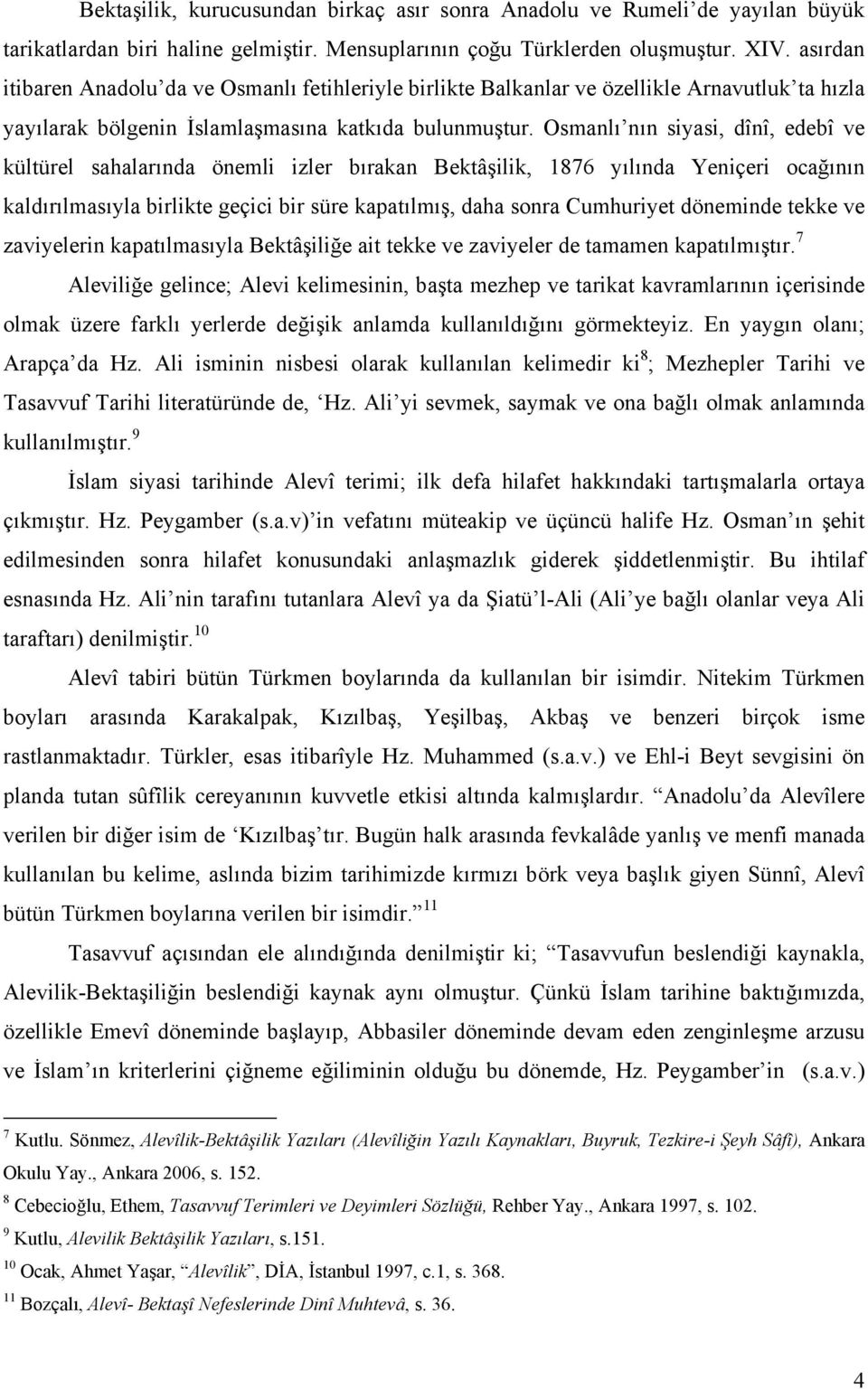 Osmanlı nın siyasi, dînî, edebî ve kültürel sahalarında önemli izler bırakan Bektâşilik, 1876 yılında Yeniçeri ocağının kaldırılmasıyla birlikte geçici bir süre kapatılmış, daha sonra Cumhuriyet