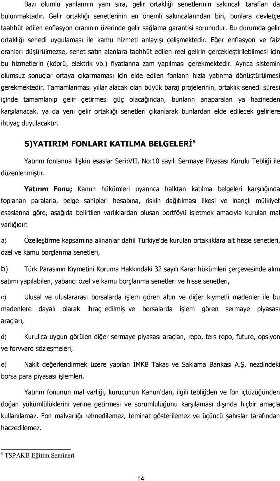 Bu durumda gelir ortaklığı senedi uygulaması ile kamu hizmeti anlayışı çelişmektedir.