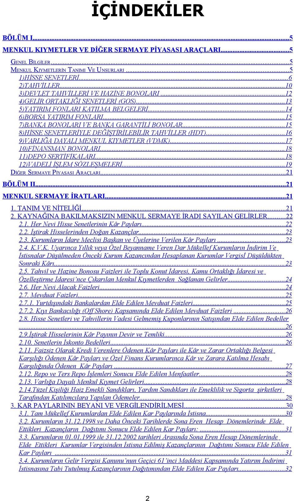 ..15 8)HİSSE SENETLERİYLE DEĞİŞTİRİLEBİLİR TAHVİLLER (HDT)...16 9)VARLIĞA DAYALI MENKUL KIYMETLER (VDMK)...17 10)FİNANSMAN BONOLARI...18 11)DEPO SERTİFİKALARI...18 12)VADELİ İŞLEM SÖZLEŞMELERİ.