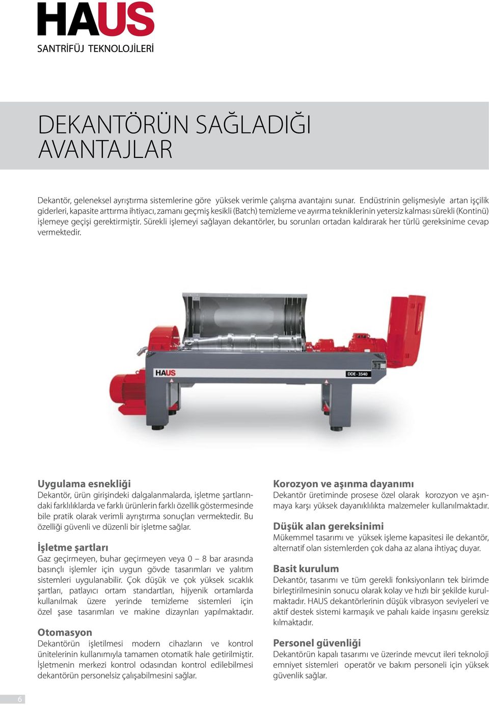 gerektirmiştir. Sürekli işlemeyi sağlayan dekantörler, bu sorunları ortadan kaldırarak her türlü gereksinime cevap vermektedir.