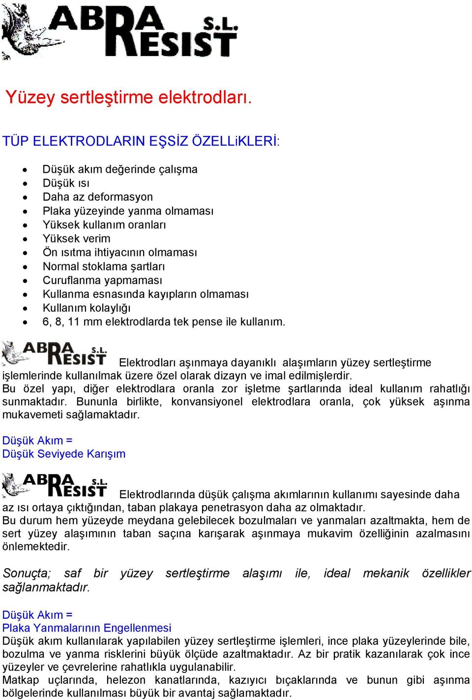 Normal stoklama şartları Curuflanma yapmaması Kullanma esnasında kayıpların olmaması Kullanım kolaylığı 6, 8, 11 mm elektrodlarda tek pense ile kullanım.