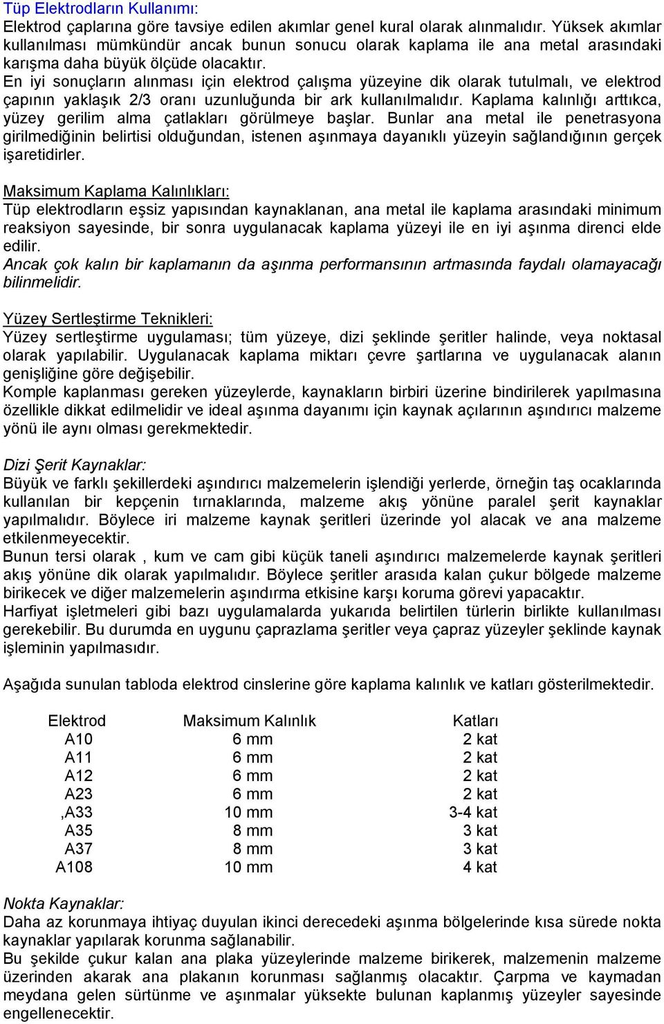 En iyi sonuçların alınması için elektrod çalışma yüzeyine dik olarak tutulmalı, ve elektrod çapının yaklaşık 2/3 oranı uzunluğunda bir ark kullanılmalıdır.