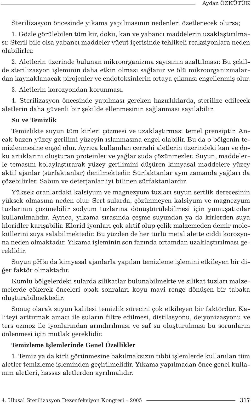 Aletlerin üzerinde bulunan mikroorganizma sayısının azaltılması: Bu şekilde sterilizasyon işleminin daha etkin olması sağlanır ve ölü mikroorganizmalardan kaynaklanacak pirojenler ve endotoksinlerin