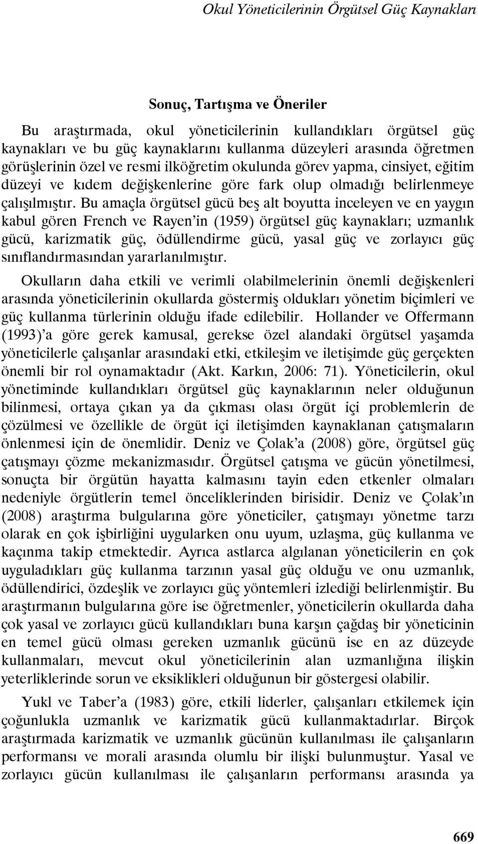 Bu amaçla örgütsel gücü beş alt boyutta inceleyen ve en yaygın kabul gören French ve Rayen in (1959) örgütsel güç kaynakları; uzmanlık gücü, karizmatik güç, ödüllendirme gücü, yasal güç ve zorlayıcı