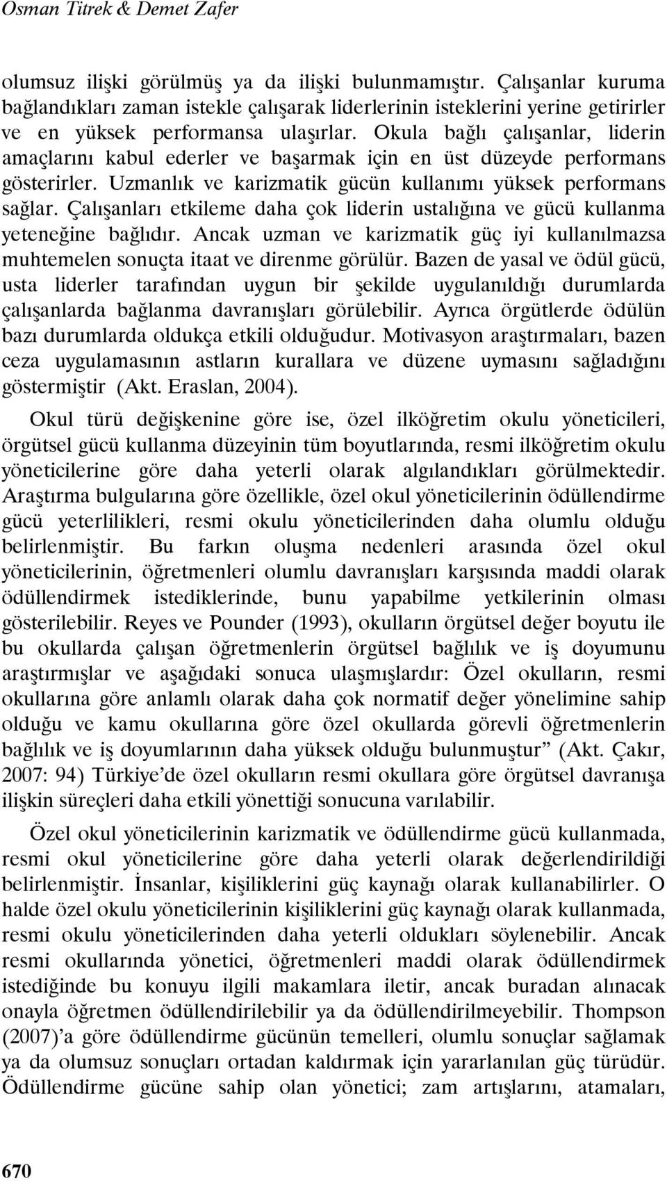 Okula bağlı çalışanlar, liderin amaçlarını kabul ederler ve başarmak için en üst düzeyde performans gösterirler. Uzmanlık ve karizmatik gücün kullanımı yüksek performans sağlar.