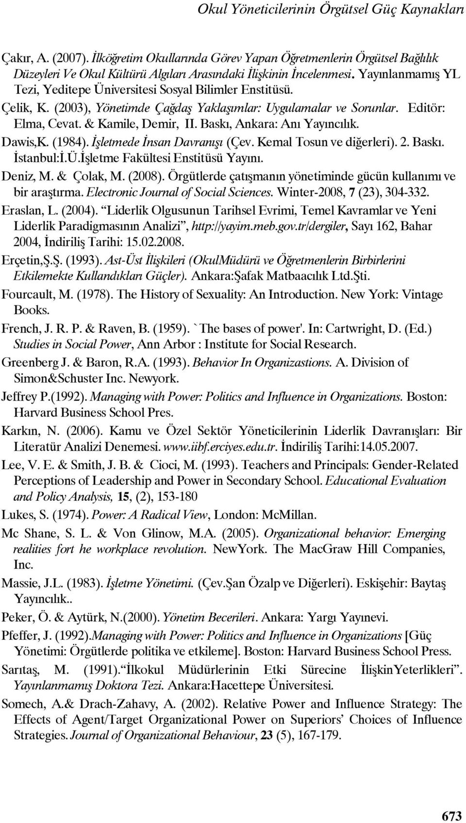 Baskı, Ankara: Anı Yayıncılık. Dawis,K. (1984). İşletmede İnsan Davranışı (Çev. Kemal Tosun ve diğerleri). 2. Baskı. İstanbul:İ.Ü.İşletme Fakültesi Enstitüsü Yayını. Deniz, M. & Çolak, M. (2008).
