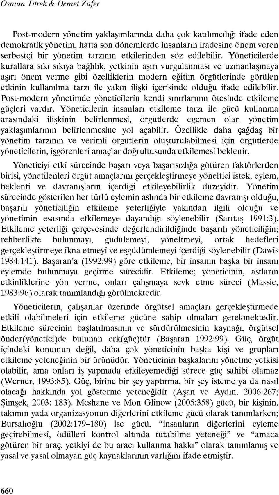 Yöneticilerde kurallara sıkı sıkıya bağlılık, yetkinin aşırı vurgulanması ve uzmanlaşmaya aşırı önem verme gibi özelliklerin modern eğitim örgütlerinde görülen etkinin kullanılma tarzı ile yakın