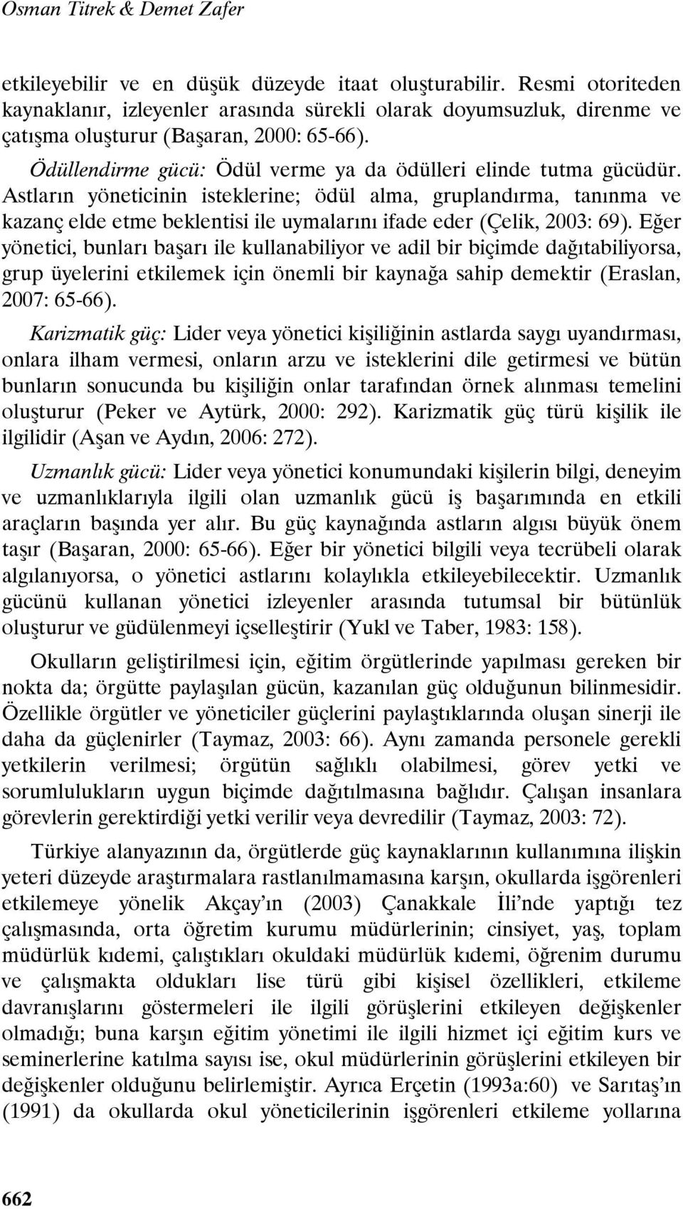 Astların yöneticinin isteklerine; ödül alma, gruplandırma, tanınma ve kazanç elde etme beklentisi ile uymalarını ifade eder (Çelik, 2003: 69).