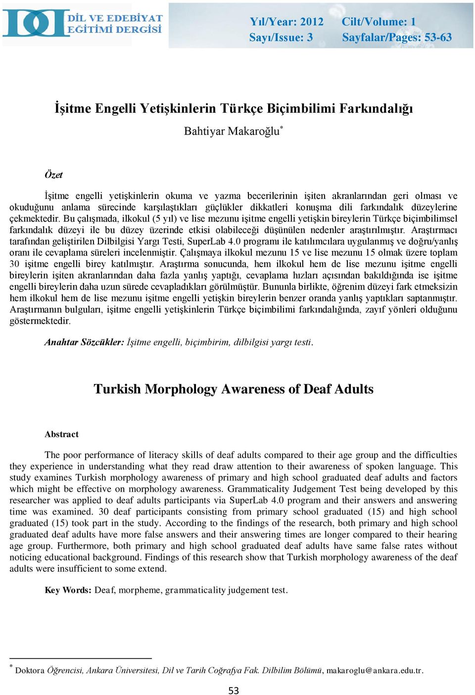 Bu çalışmada, ilkokul (5 yıl) ve lise mezunu işitme engelli yetişkin bireylerin Türkçe biçimbilimsel farkındalık düzeyi ile bu düzey üzerinde etkisi olabileceği düşünülen nedenler araştırılmıştır.