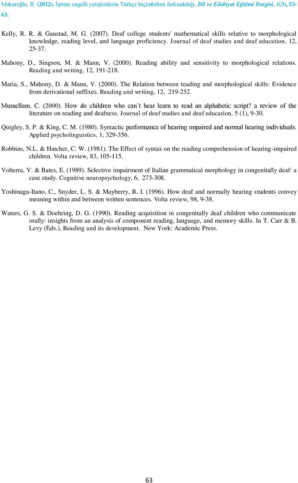 , Mahony, D. & Mann, V. (). The Relation between reading and morphological skills: Evidence from derivational suffixes. Reading and writing, 1, 19-5. Mussellam, C. (). How do children who can t hear learn to read an alphabetic script?