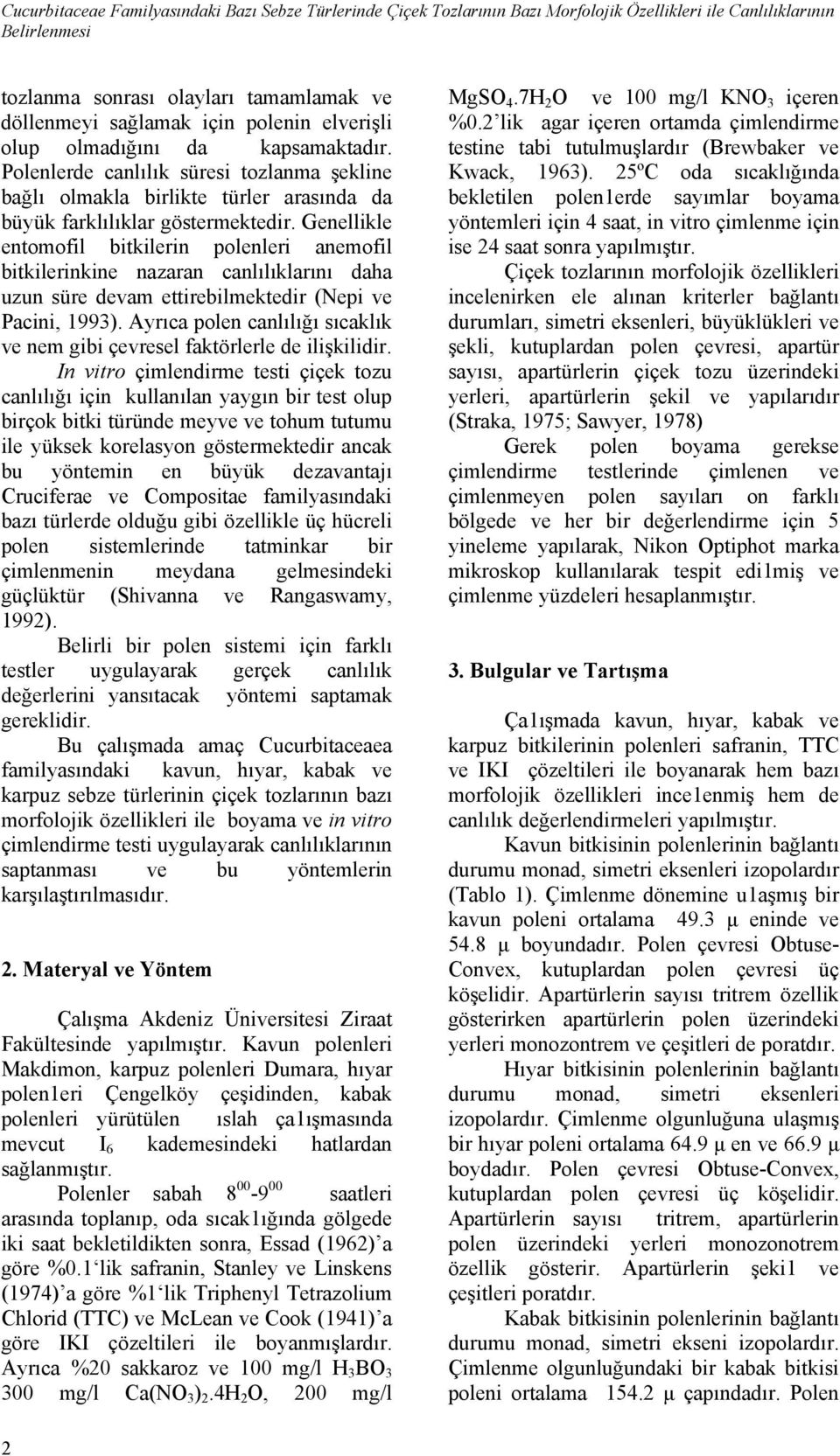 Genellikle entomofil bitkilerin polenleri anemofil bitkilerinkine nazaran canlılıklarını daha uzun süre devam ettirebilmektedir (Nepi ve Pacini, 1993).