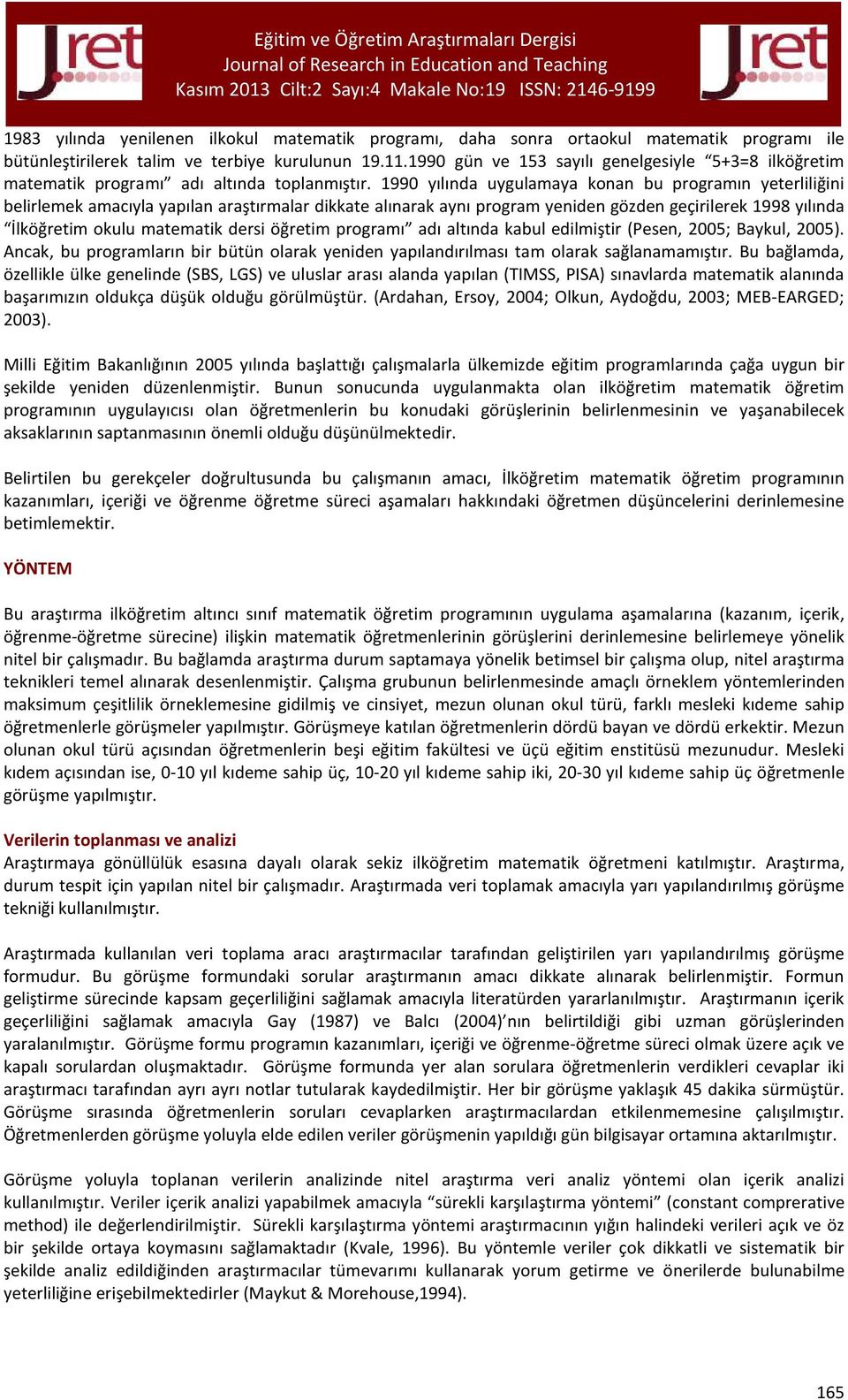 1990 yılında uygulamaya konan bu programın yeterliliğini belirlemek amacıyla yapılan araştırmalar dikkate alınarak aynı program yeniden gözden geçirilerek 1998 yılında İlköğretim okulu matematik