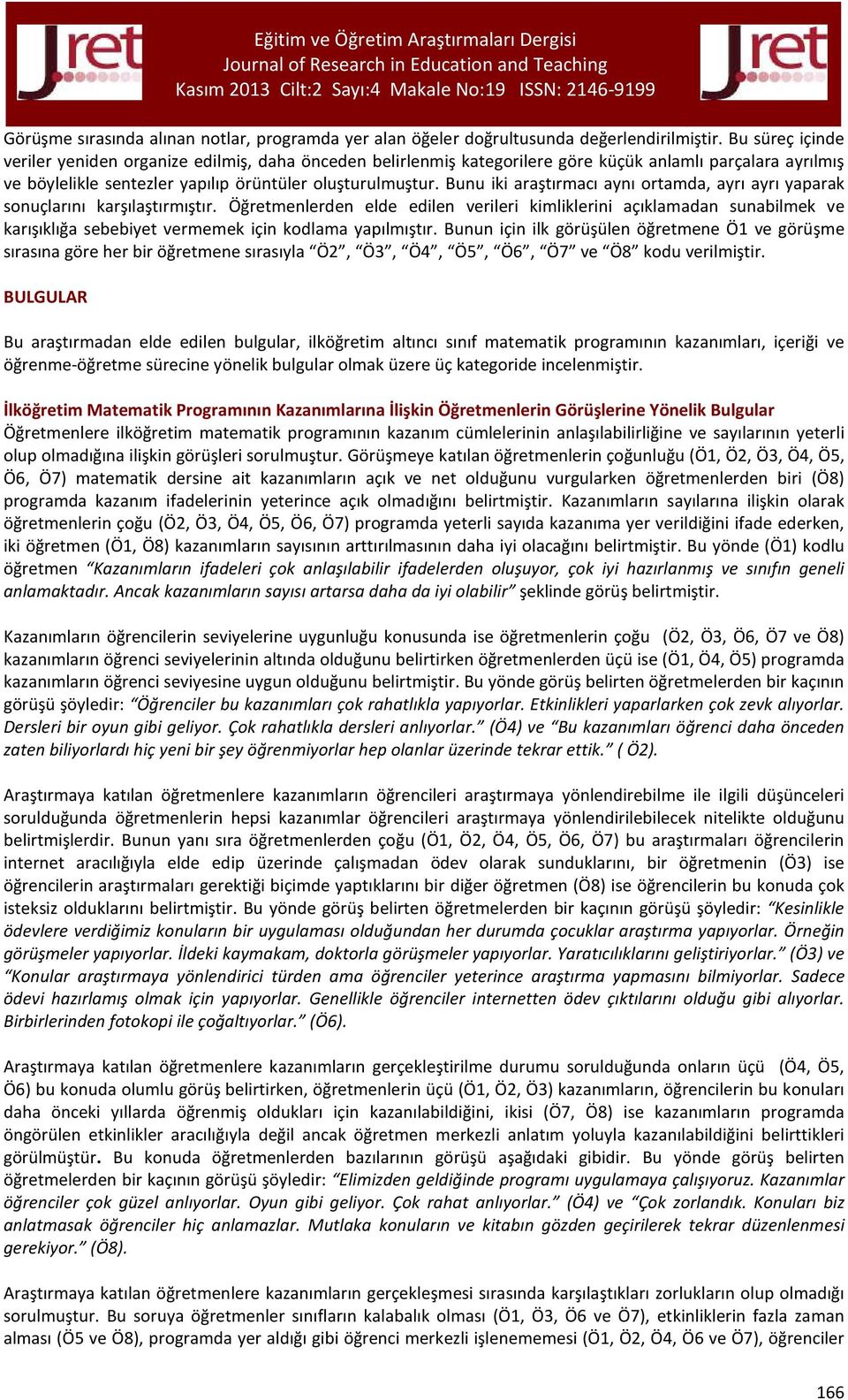 Bunu iki araştırmacı aynı ortamda, ayrı ayrı yaparak sonuçlarını karşılaştırmıştır.