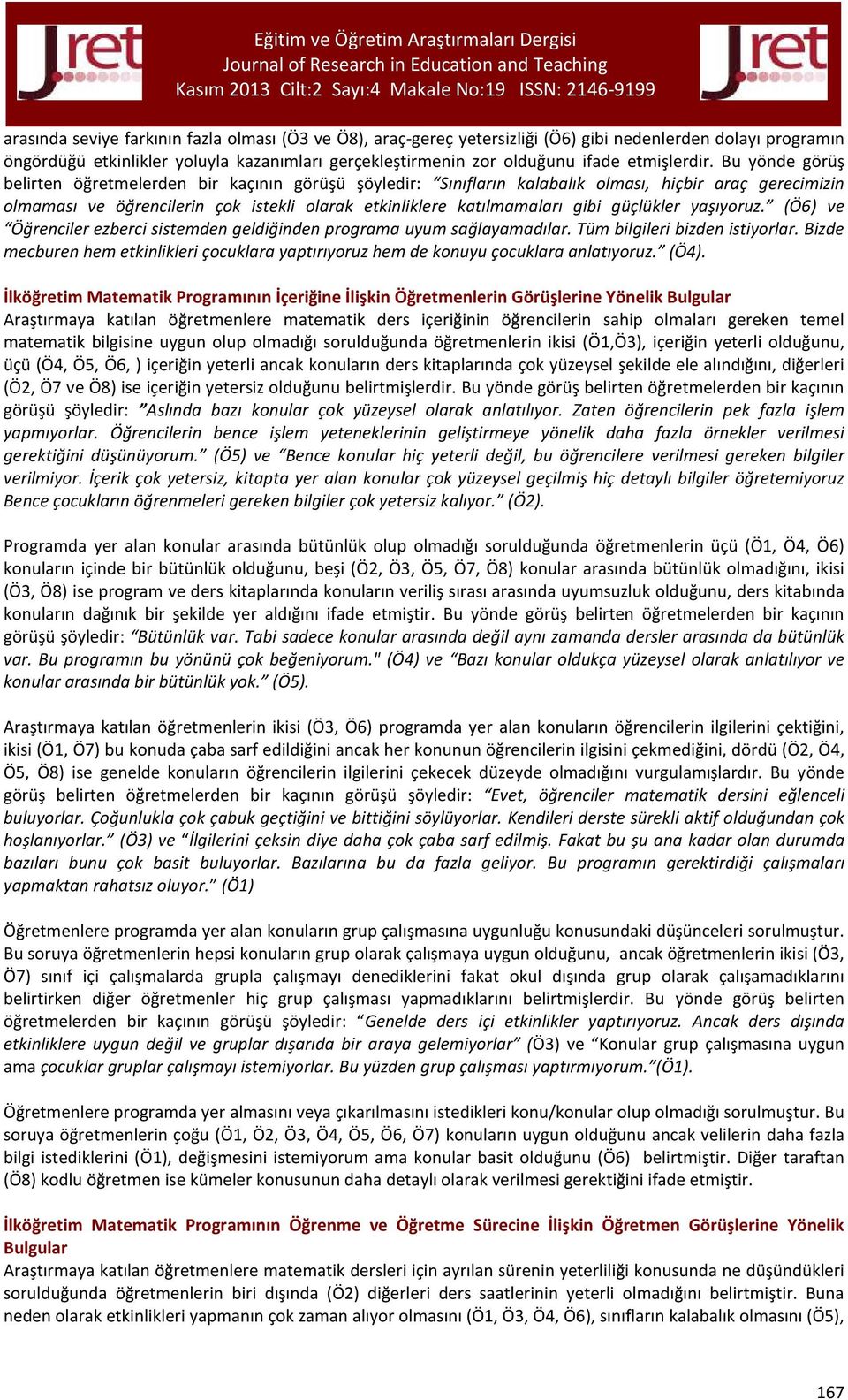 Bu yönde görüş belirten öğretmelerden bir kaçının görüşü şöyledir: Sınıfların kalabalık olması, hiçbir araç gerecimizin olmaması ve öğrencilerin çok istekli olarak etkinliklere katılmamaları gibi