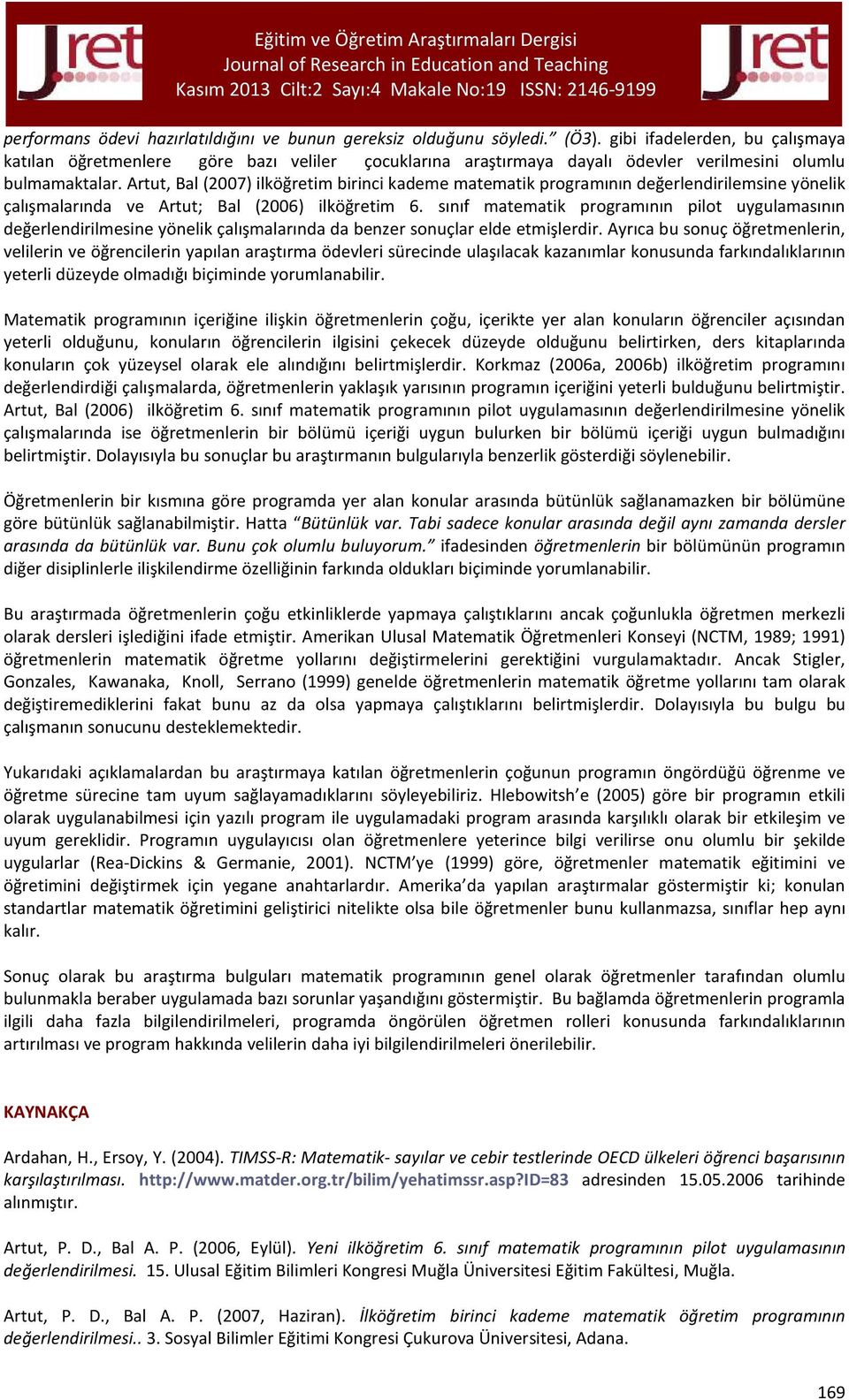 Artut, Bal (2007) ilköğretim birinci kademe matematik programının değerlendirilemsine yönelik çalışmalarında ve Artut; Bal (2006) ilköğretim 6.