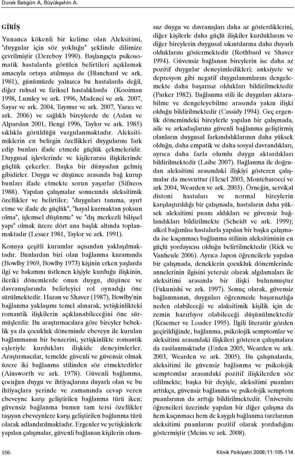 1981), günümüzde yalnýzca bu hastalarda deðil, diðer ruhsal ve fiziksel hastalýklarda (Kooiman 1998, Lumley ve ark. 1996, Madenci ve ark. 2007, Sayar ve ark. 2004, Taymur ve ark. 2007, Yazýcý ve ark.