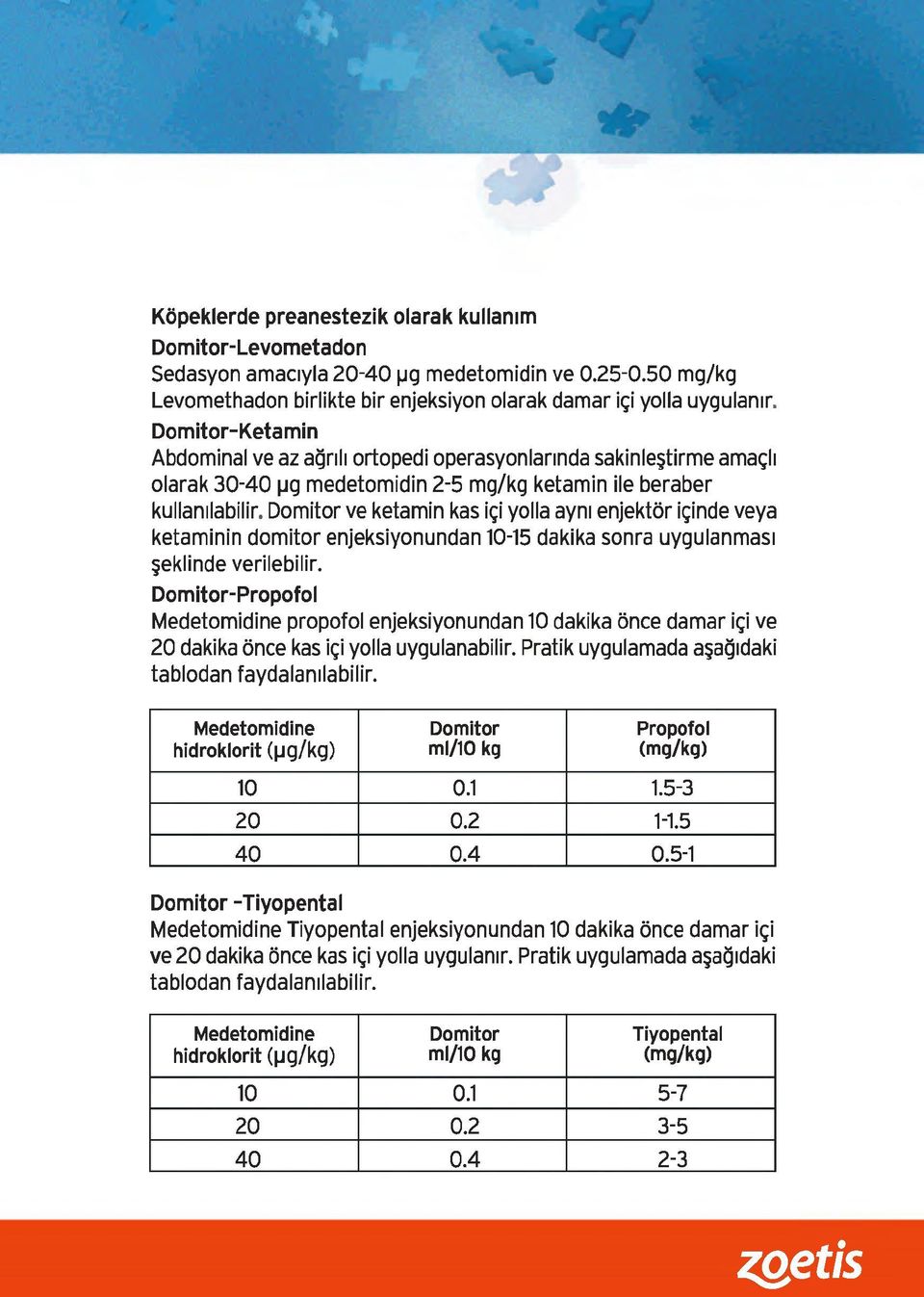 Domitor ve ketamin kas ic;;i yolla aym enjektor ic;;inde veya ketaminin domitor enjeksiyonundan 10-15 dakika sonra uygulanmas1 ~eklinde verilebilir.