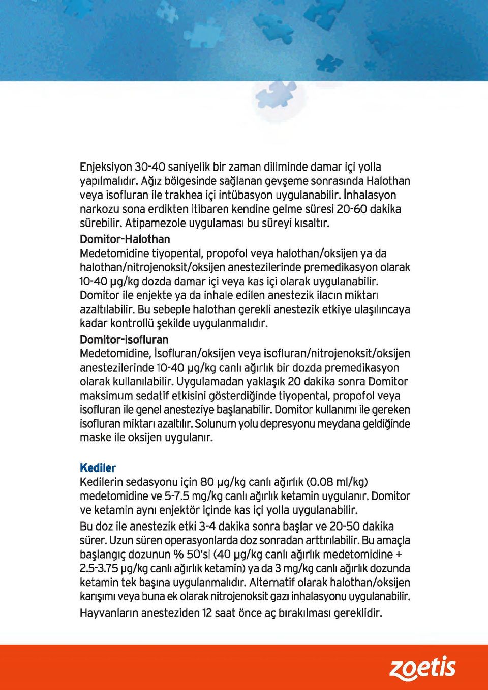 Domitor-Halothan Medetomidine tiyopental, propofol veya halothan/oksijen ya da halothan/nitrojenoksit/oksijen anestezilerinde premedikasyon olarak 10-40 IJQ/kg dozda damar i~i veya kas i~i olarak