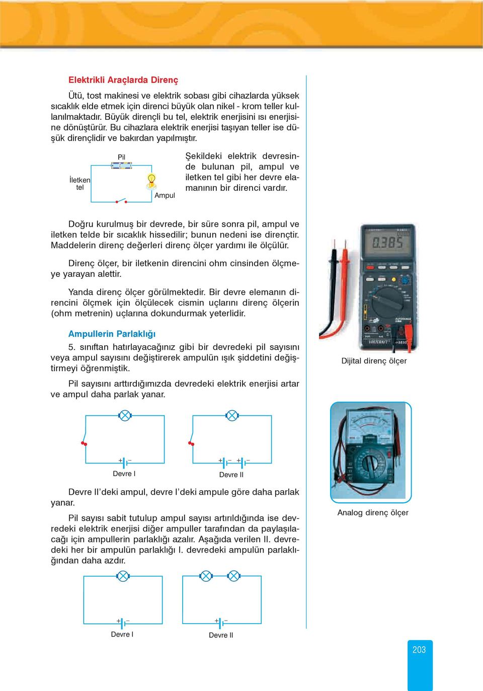 Ýletken tel Pil Ampul Þekildeki elektrik devresinde bulunan pil, ampul ve iletken tel gibi her devre elamanýnýn bir direnci vardýr.