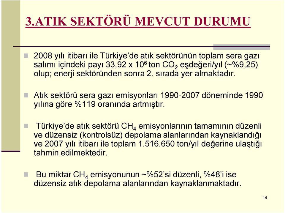 Türkiye de atık sektörü CH 4 emisyonlarının tamamının düzenli ve düzensiz (kontrolsüz) depolama alanlarından kaynaklandığı ve 2007 yılı itibarı ile toplam 1.