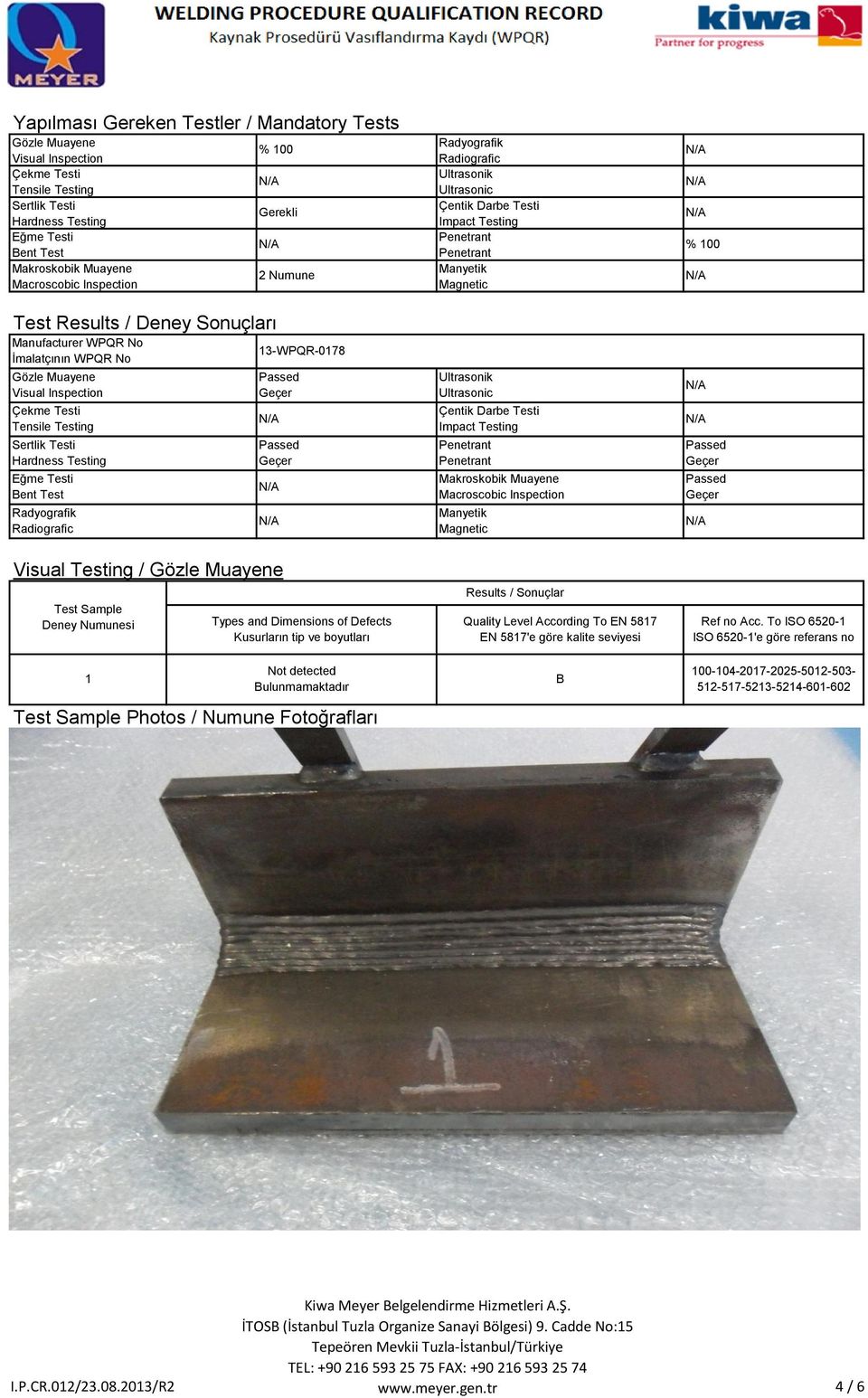 Radyografik Radiografic Gerekli Visual Testing / Gözle Muayene Test Sample Deney Numunesi 1 2 Numune 13-WPQR-0178 Types and Dimensions of Defects Kusurların tip ve boyutları Not detected