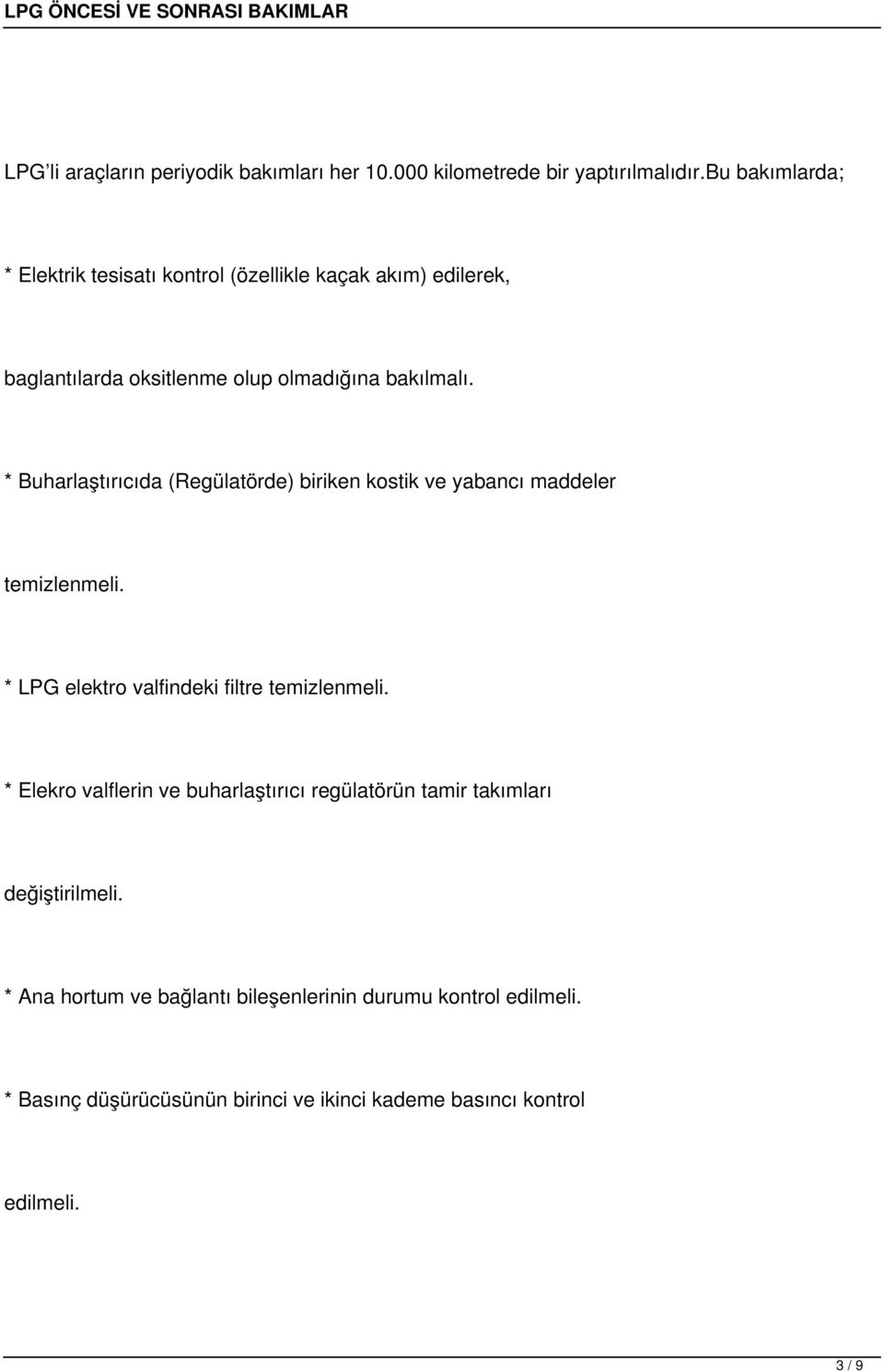 * Buharlaştırıcıda (Regülatörde) biriken kostik ve yabancı maddeler temizlenmeli. * LPG elektro valfindeki filtre temizlenmeli.