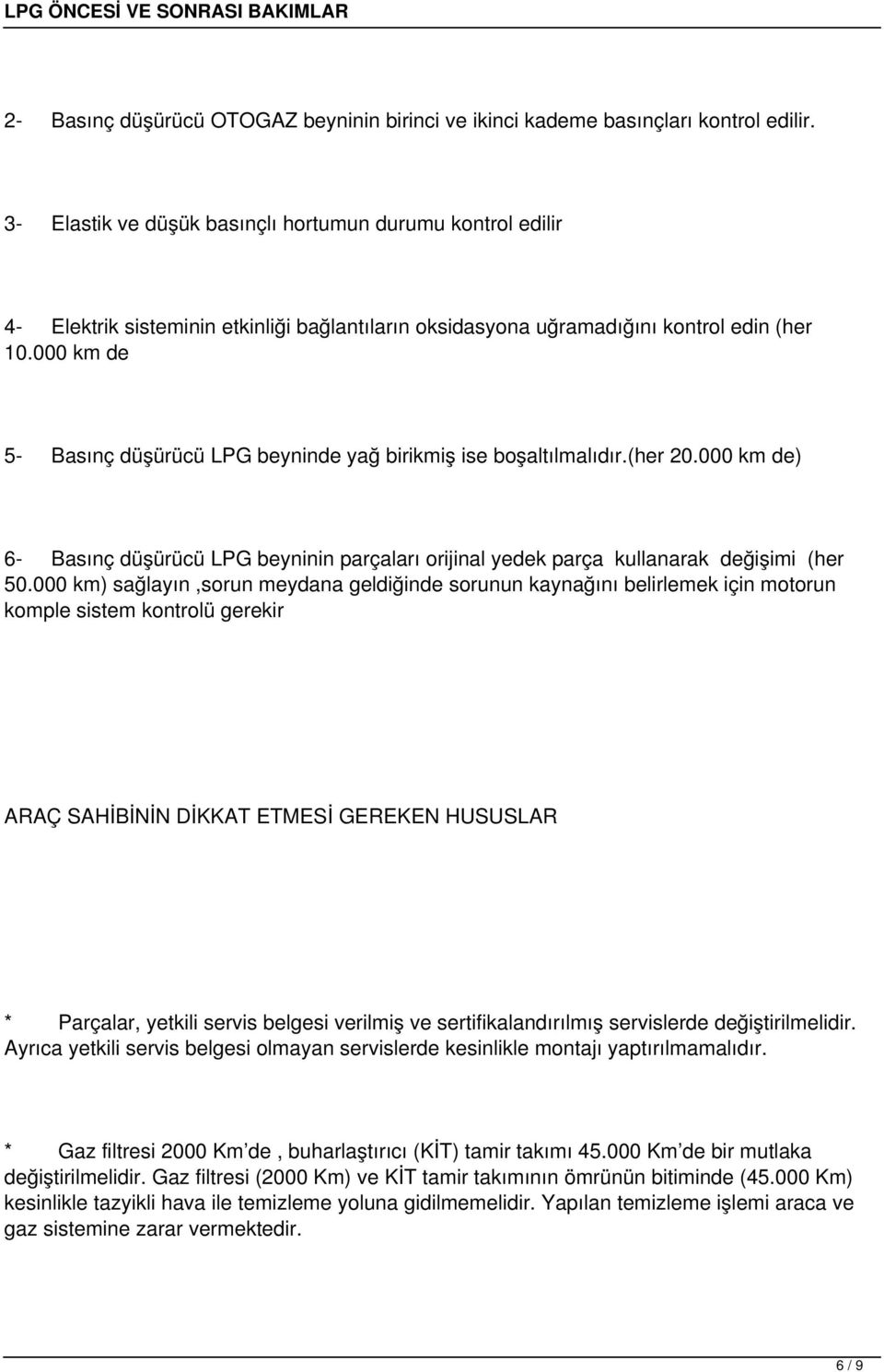 000 km de 5- Basınç düşürücü LPG beyninde yağ birikmiş ise boşaltılmalıdır.(her 20.000 km de) 6- Basınç düşürücü LPG beyninin parçaları orijinal yedek parça kullanarak değişimi (her 50.