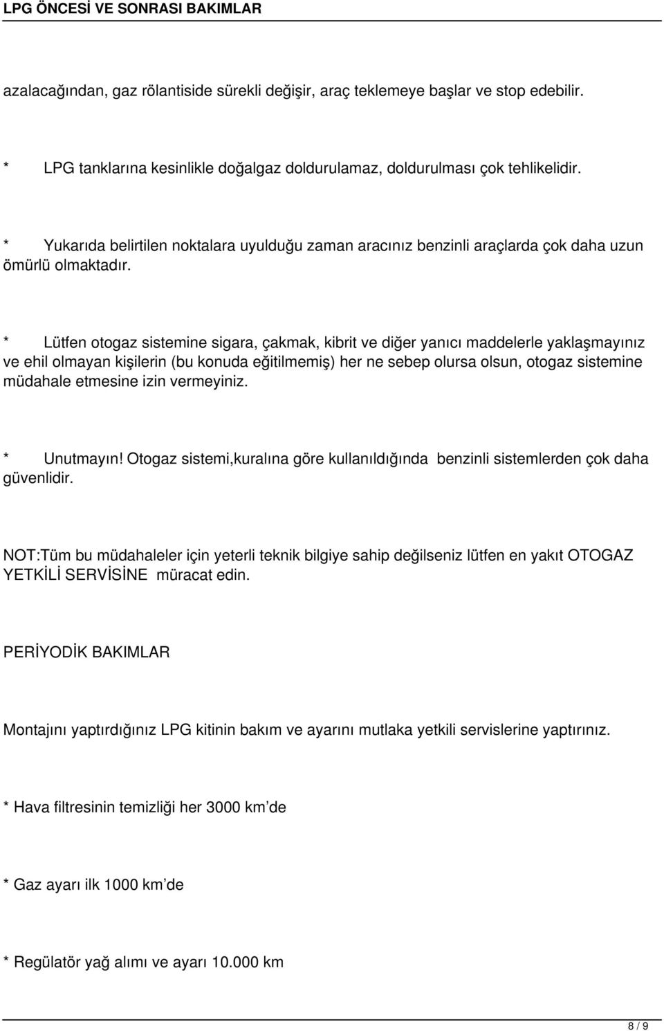 * Lütfen otogaz sistemine sigara, çakmak, kibrit ve diğer yanıcı maddelerle yaklaşmayınız ve ehil olmayan kişilerin (bu konuda eğitilmemiş) her ne sebep olursa olsun, otogaz sistemine müdahale