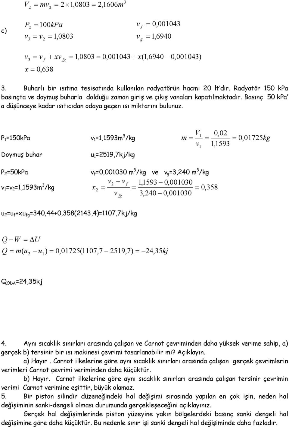 /kg,59 /kg f,59 0,0000 x 0, 58,40 0,0000 fg u u f +xu fg 40,44+0,58(4,4)07,7kj/kg Q W U Q ( u u) 0,075(07,7 59,7) 4,5kj Q ODA 4,5kj 4 Aynı sıcaklık sınırları arasında çalışan e Carnot çeriinden daha