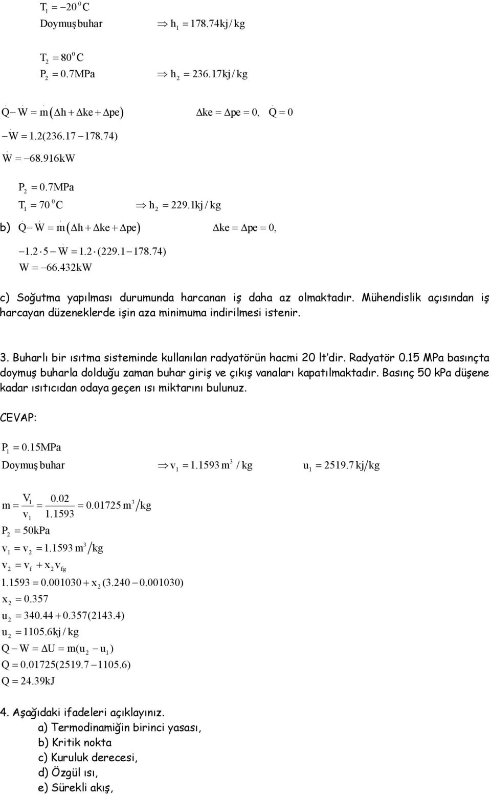 Radyatör 05 Ma basınçta doyuş buharla dolduğu zaan buhar giriş e çıkış anaları kapatılaktadır Basınç 50 ka düşene kadar ısıtıcıdan odaya geçen ısı iktarını bulunuz CEA: 05Ma Doyuş buhar 59 / kg u 597