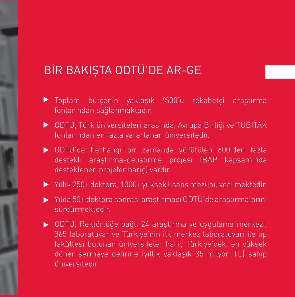 ODTÜ de herhangi bir zamanda yürütülen 600 den fazla destekli araştırma-geliştirme projesi (BAP kapsamında desteklenen projeler hariç) vardır.