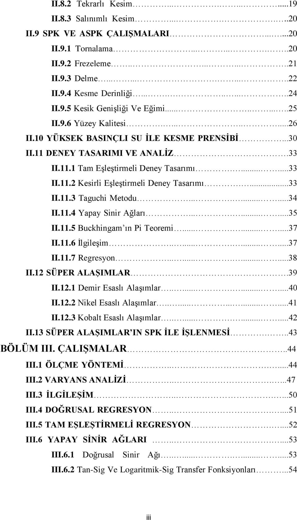 ......33 II.11.2 Kesirli Eşleştirmeli Deney Tasarımı....33 II.11.3 Taguchi Metodu..........34 II.11.4 Yapay Sinir Ağları..........35 II.11.5 Buckhingam ın Pi Teoremi..........37 II.11.6 İlgileşim.