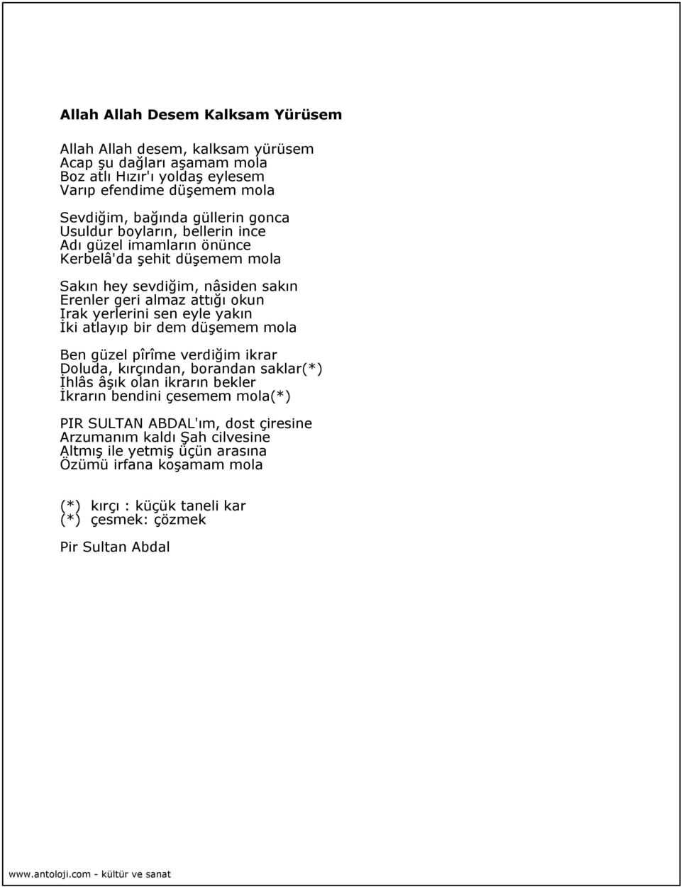 yerlerini sen eyle yakın İki atlayıp bir dem düşemem mola Ben güzel pîrîme verdiğim ikrar Doluda, kırçından, borandan saklar(*) İhlâs âşık olan ikrarın bekler İkrarın bendini