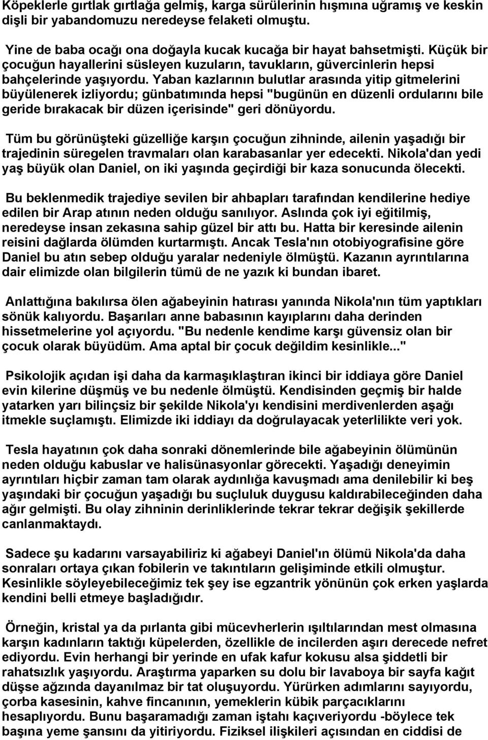 Yaban kazlarının bulutlar arasında yitip gitmelerini büyülenerek izliyordu; günbatımında hepsi "bugünün en düzenli ordularını bile geride bırakacak bir düzen içerisinde" geri dönüyordu.